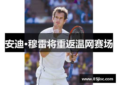 安迪·穆雷将重返温网赛场